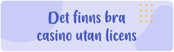 det finns bra casino utan licens